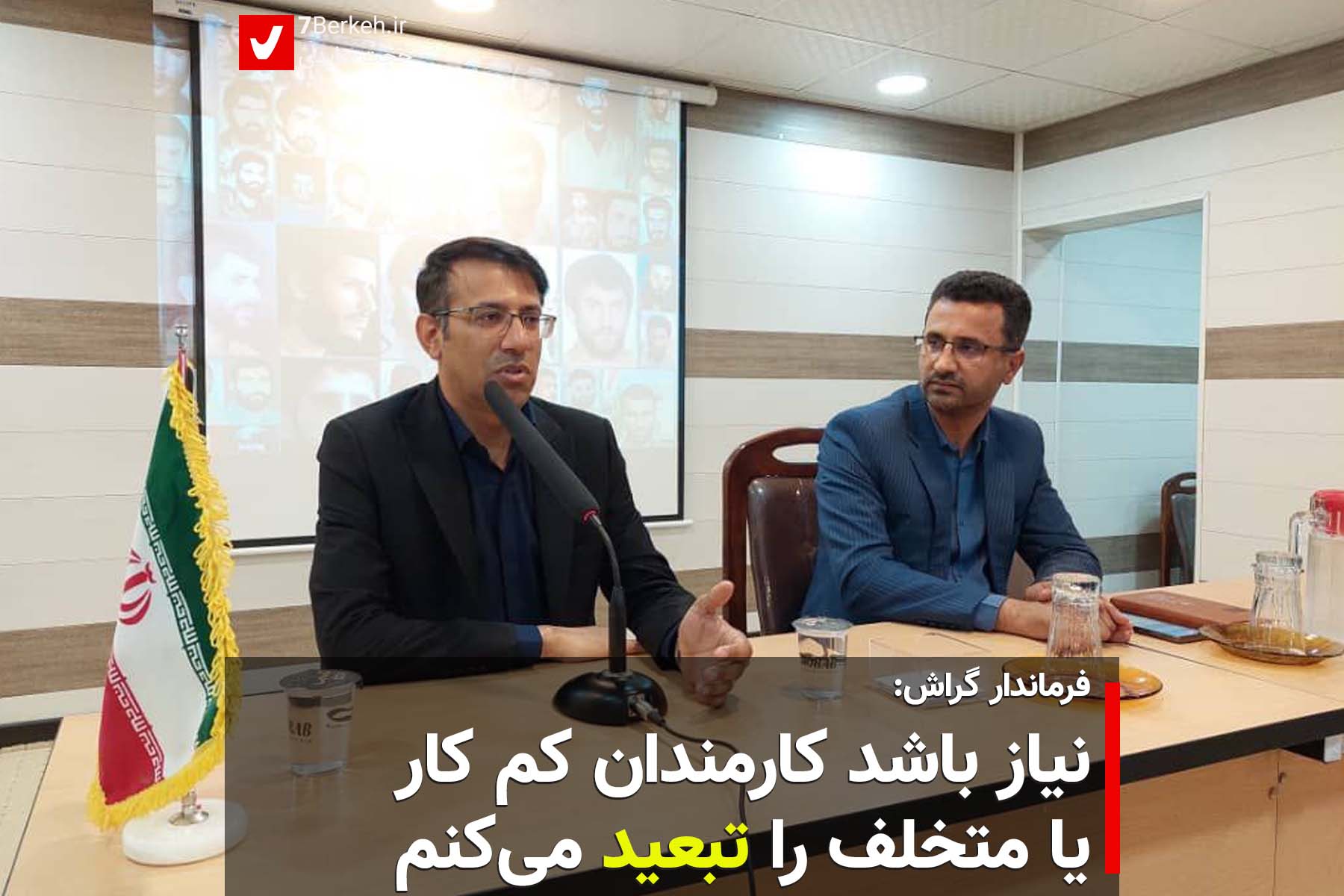 7Berkeh فرماندار گراش: نیاز باشد کارمندان کم کار یا متخلف را تبعید میکنم