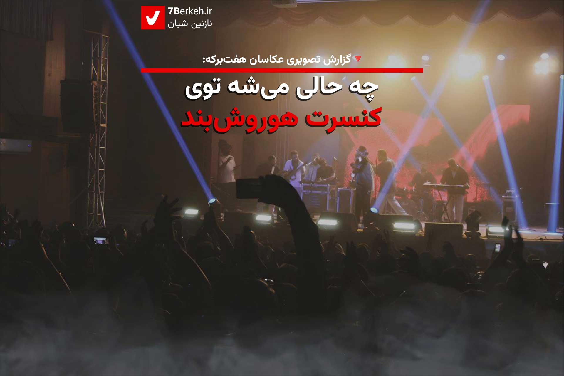 گزارش تصویری: چه حالی می‌شه توی کنسرت هوروش‌بند