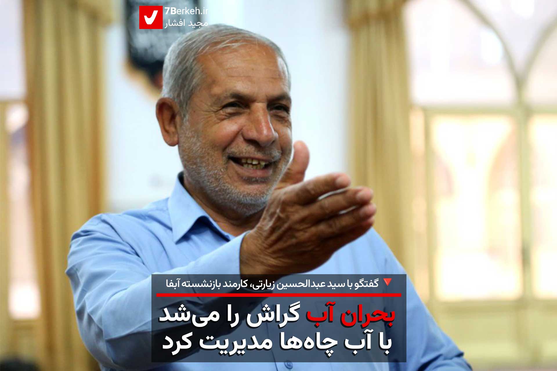 بحران آب گراش را می‌شد با آب چاه‌ها مدیریت کرد / گفتگو با سید عبدالحسین زیارتی، کارمند بازنشسته آبفا